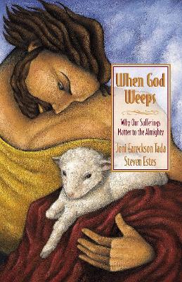 When God Weeps: Why Our Sufferings Matter to the Almighty - Joni Eareckson Tada,Steve Estes - cover