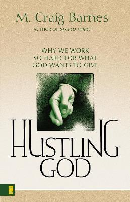 Hustling God: Why We Work So Hard for What God Wants to Give - M. Craig Barnes - cover