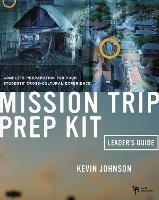 Mission Trip Prep Kit Leader's Guide: Complete Preparation for Your Students' Cross-Cultural Experience - Kevin Johnson - cover