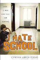 I Hate School: How to Help Your Child Love Learning - Cynthia Ulrich Tobias - cover