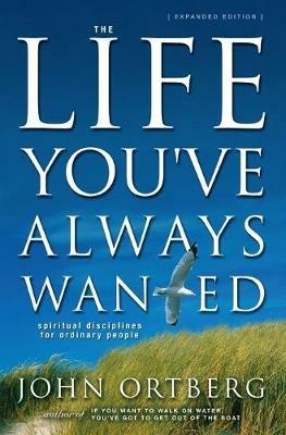 The Life You've Always Wanted: Spiritual Disciplines For Ordinary People - John Ortberg - cover