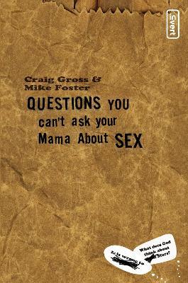 Questions You Can't Ask Your Mama About Sex - Craig Gross,Mike Foster - cover