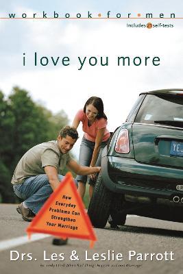 I Love You More Workbook for Men: Six Sessions on How Everyday Problems Can Strengthen Your Marriage - Les and Leslie Parrott - cover