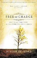 Free of Charge: Giving and Forgiving in a Culture Stripped of Grace - Miroslav Volf - cover