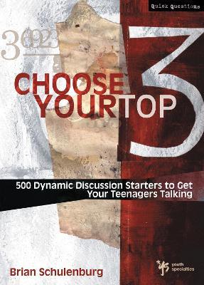 Choose Your Top 3: 500 Dynamic Discussion Starters to Get Your Teenagers Talking - Brian Schulenburg - cover