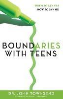 Boundaries with Teens: When to Say Yes, How to Say No - John Townsend - cover