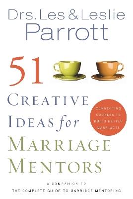 51 Creative Ideas for Marriage Mentors: Connecting Couples to Build Better Marriages - Les and Leslie Parrott - cover