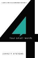 Four Small Words: A Simple Way to Understand the Bible - Jarrett Stevens - cover