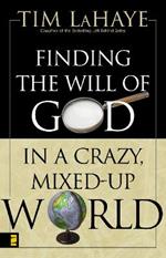 Finding the Will of God in a Crazy, Mixed-Up World: How to Find God’s Will in Your Life