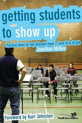 Getting Students to Show Up: Practical Ideas for Any Outreach Event---from 10 to 10,000 - Jonathan McKee - cover
