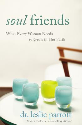 Soul Friends: What Every Woman Needs to Grow in Her Faith - Leslie Parrott - cover