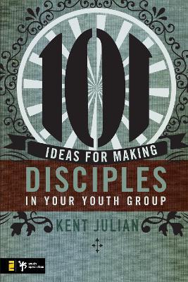 101 Ideas for Making Disciples in Your Youth Group - C. Kent Julian - cover