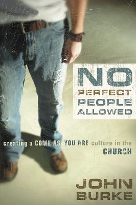 No Perfect People Allowed: Creating a Come-as-You-Are Culture in the Church - John Burke - cover