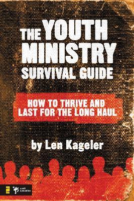The Youth Ministry Survival Guide: How to Thrive and Last for the Long Haul - Len Kageler - cover
