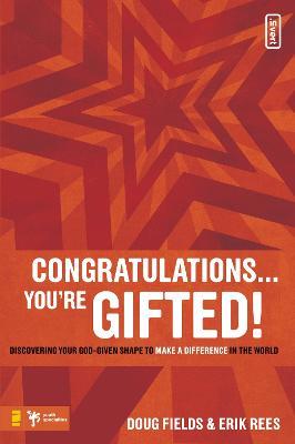 Congratulations ... You're Gifted!: Discovering Your God-Given Shape to Make a Difference in the World - Doug Fields,Erik Rees - cover