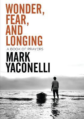 Wonder, Fear, and Longing, Paperback: A Book of Prayers - Mark Yaconelli - cover