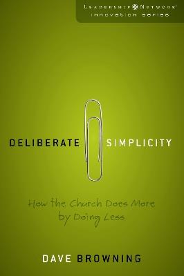 Deliberate Simplicity: How the Church Does More by Doing Less - Dave Browning - cover