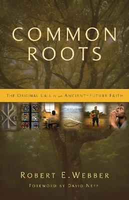 Common Roots: The Original Call to an Ancient-Future Faith - Robert  E. Webber - cover
