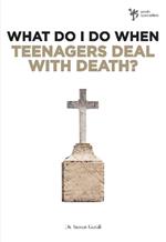 What Do I Do When Teenagers Deal with Death?