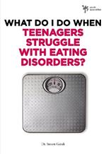 What Do I Do When Teenagers Struggle with Eating Disorders?