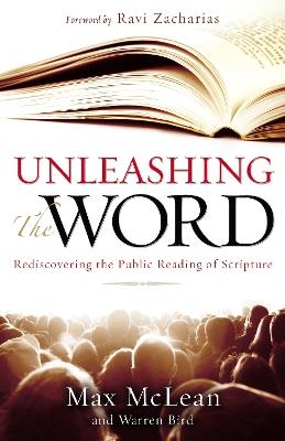 Unleashing the Word: Rediscovering the Public Reading of Scripture - Max McLean,Warren Bird - cover