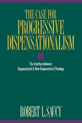 The Case for Progressive Dispensationalism: The Interface Between Dispensational and Non-Dispensational Theology - Robert Saucy - cover