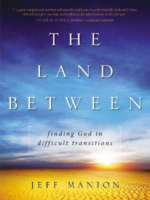 The Land Between: Finding God in Difficult Transitions - Jeff Manion - cover
