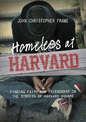 Homeless at Harvard: Finding Faith and Friendship on the Streets of Harvard Square - John Christopher Frame - cover