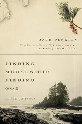 Finding Moosewood, Finding God: What Happened When a TV Newsman Abandoned His Career for Life on an Island - Jack Perkins - cover