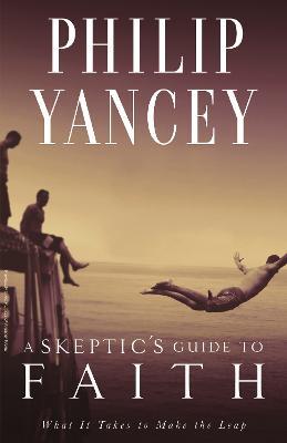A Skeptic's Guide to Faith: What It Takes to Make the Leap - Philip Yancey - cover