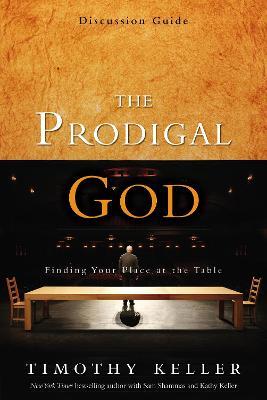 The Prodigal God Discussion Guide: Finding Your Place at the Table - Timothy Keller - cover
