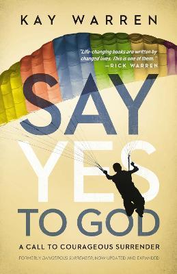 Say Yes to God: A Call to Courageous Surrender - Kay Warren - cover
