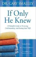 If Only He Knew: A Valuable Guide to Knowing, Understanding, and Loving Your Wife - Gary Smalley - cover