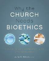 Why the Church Needs Bioethics: A Guide to Wise Engagement with Life's Challenges - cover