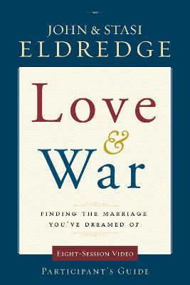Love and War Participant's Guide: Finding the Marriage You've Dreamed Of - John Eldredge,Stasi Eldredge - cover