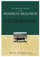 Understanding Your Mormon Neighbor: A Quick Christian Guide for Relating to Latter-Day Saints - Ross Anderson - cover