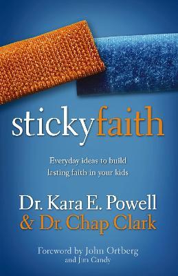 Sticky Faith: Everyday Ideas to Build Lasting Faith in Your Kids - Kara Powell,Chap Clark - cover