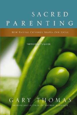 Sacred Parenting Bible Study Participant's Guide: How Raising Children Shapes Our Souls - Gary Thomas - cover