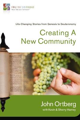 Creating a New Community: Life-Changing Stories from Genesis to Deuteronomy - John Ortberg - cover