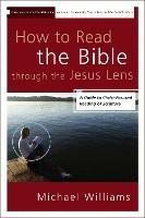How to Read the Bible through the Jesus Lens: A Guide to Christ-Focused Reading of Scripture - Michael Williams - cover