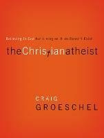 The Christian Atheist: Believing in God but Living As If He Doesn't Exist - Craig Groeschel - cover