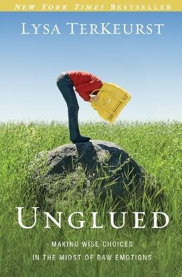 Unglued: Making Wise Choices in the Midst of Raw Emotions - Lysa TerKeurst - cover