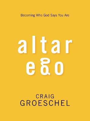 Altar Ego: Becoming Who God Says You Are - Craig Groeschel - cover