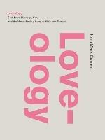 Loveology: God.  Love.  Marriage. Sex. And the Never-Ending Story of Male and Female.