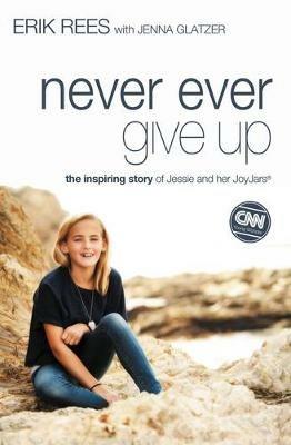Never Ever Give Up: The Inspiring Story of Jessie and Her JoyJars - Erik Rees - cover
