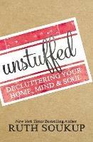 Unstuffed: Decluttering Your Home, Mind, and   Soul - Ruth Soukup - cover