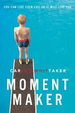 Moment Maker: You Can Live Your Life or It Will Live You