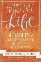 Hands Free Life: Nine Habits for Overcoming Distraction, Living Better, and Loving More