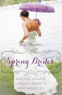 Spring Brides: A Year of Weddings Novella Collection - Rachel Hauck,Lenora Worth,Meg Moseley - cover