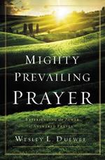 Mighty Prevailing Prayer: Experiencing the Power of Answered Prayer